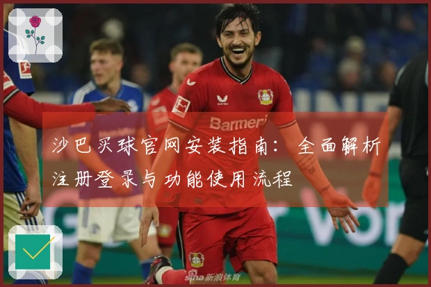 沙巴买球官网安装指南：全面解析注册登录与功能使用流程