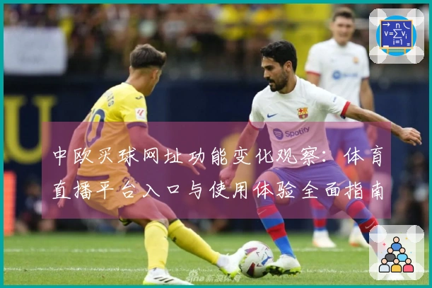 中欧买球网址功能变化观察：体育直播平台入口与使用体验全面指南